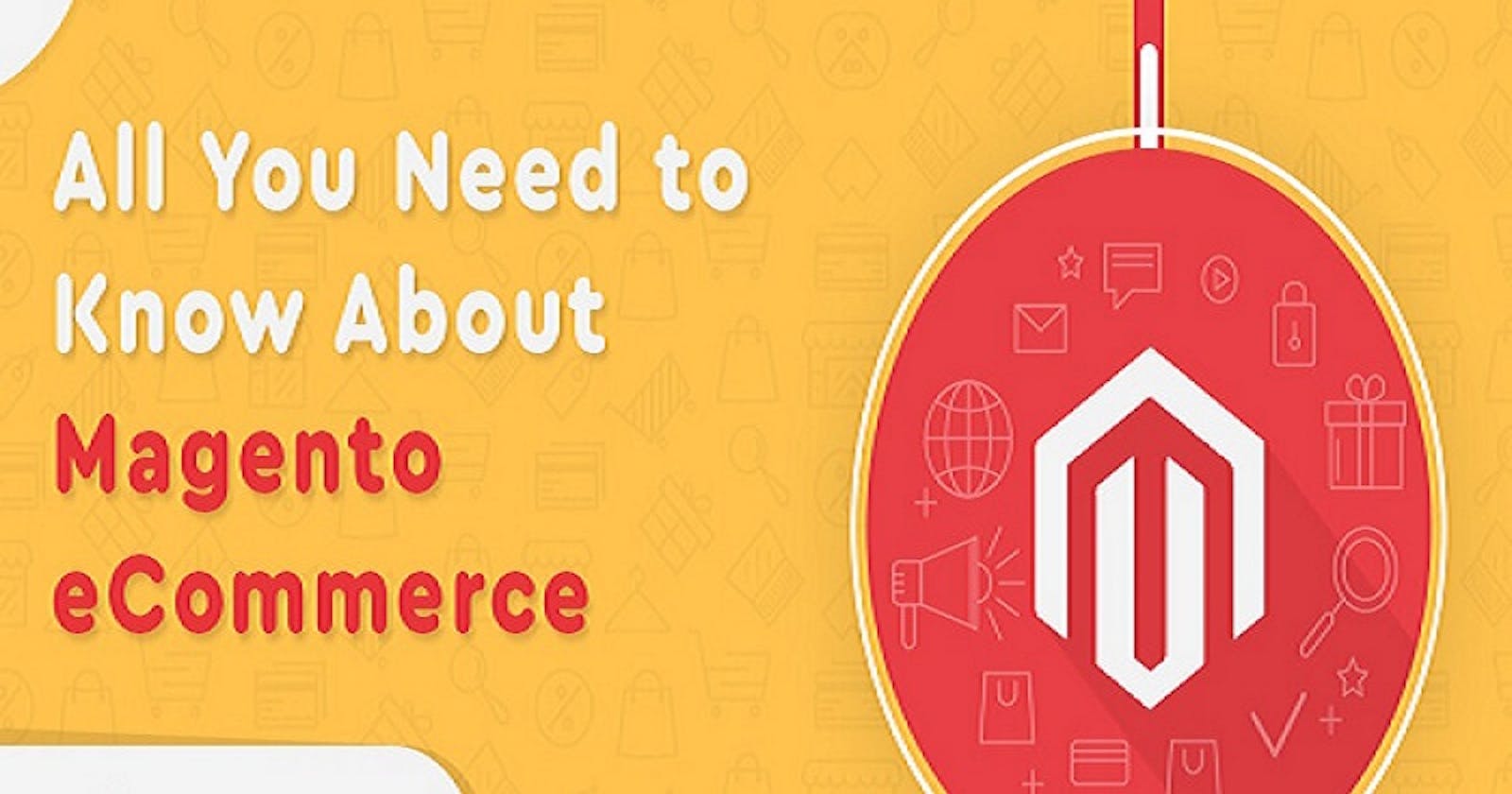 All You Need to Know About Magento eCommerce