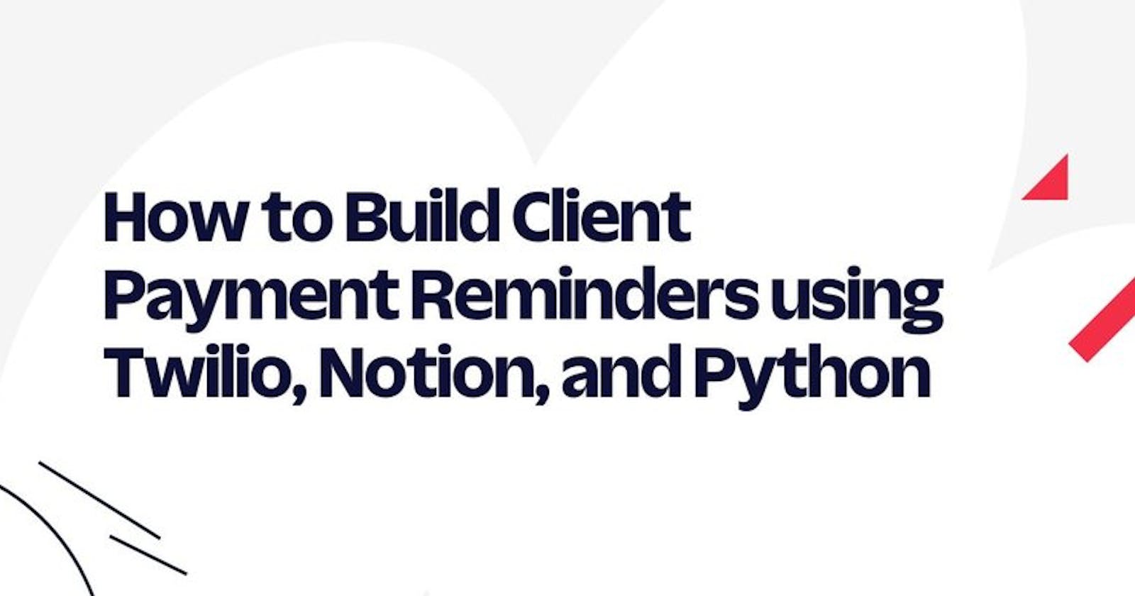 Build Client Payment Reminders using Twilio, Notion, and Python