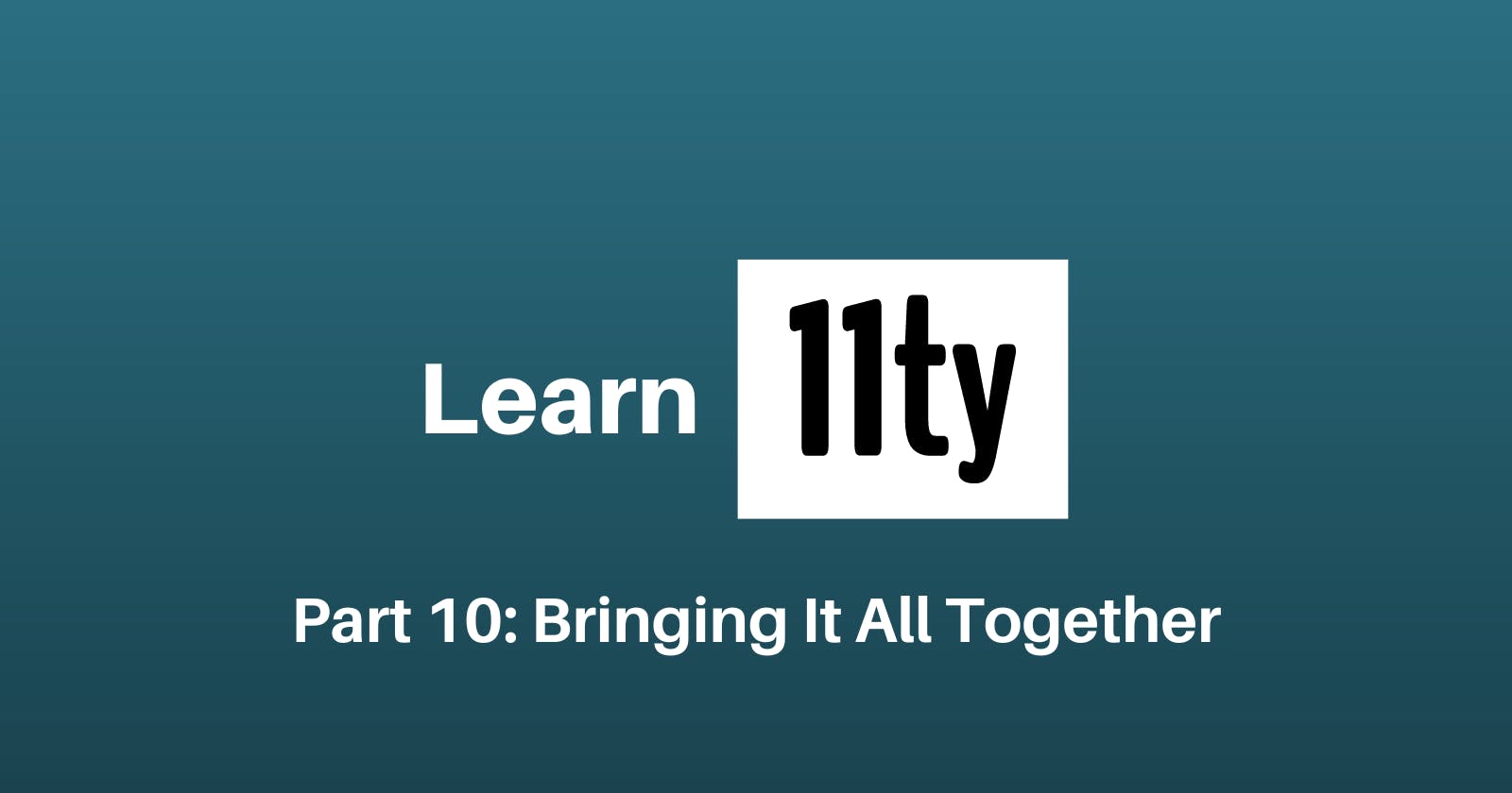 Let's Learn 11ty Part 10: Bringing It All Together