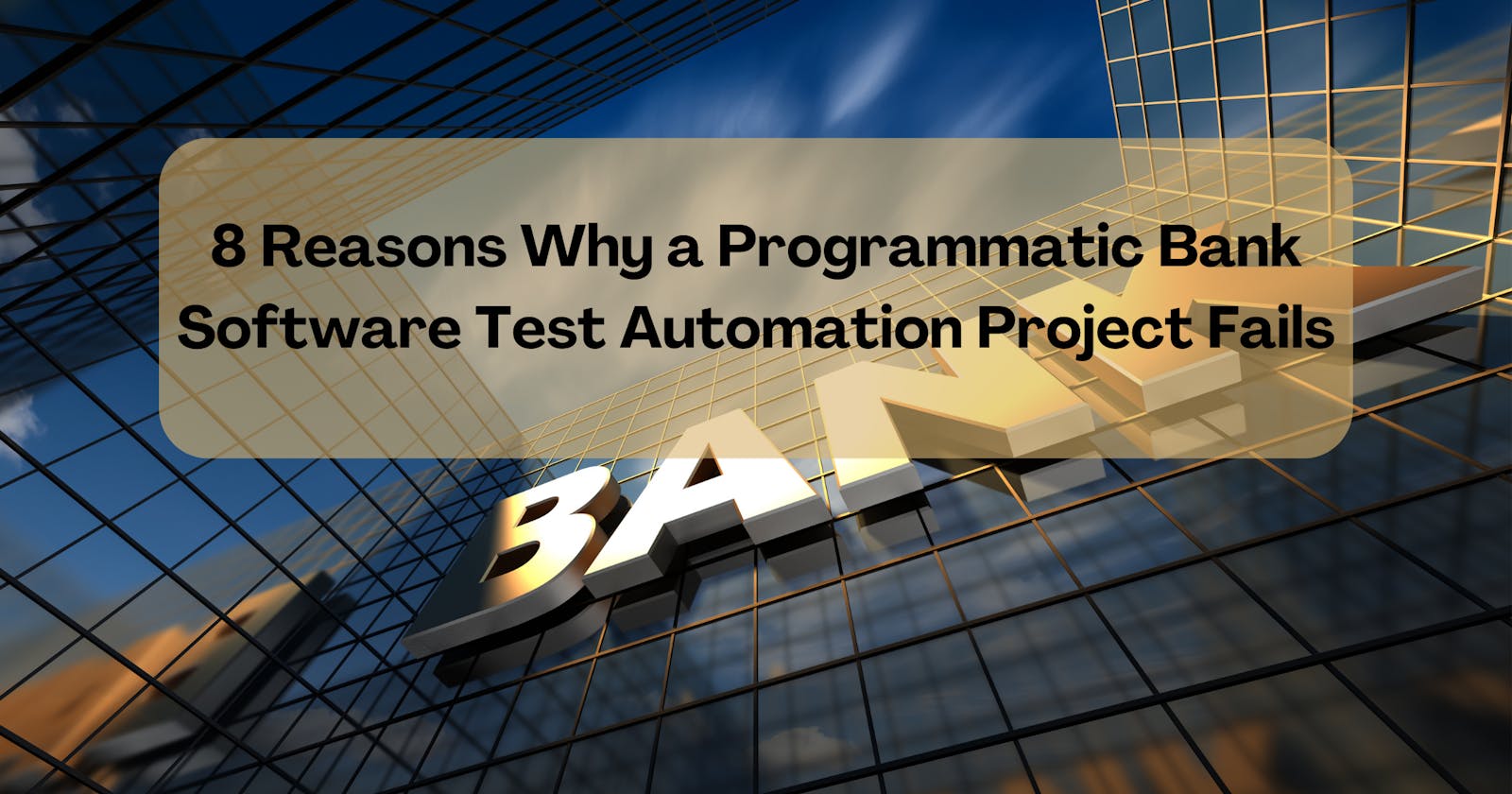 8 reasons why a Programmatic Bank Software Test Automation Project fails