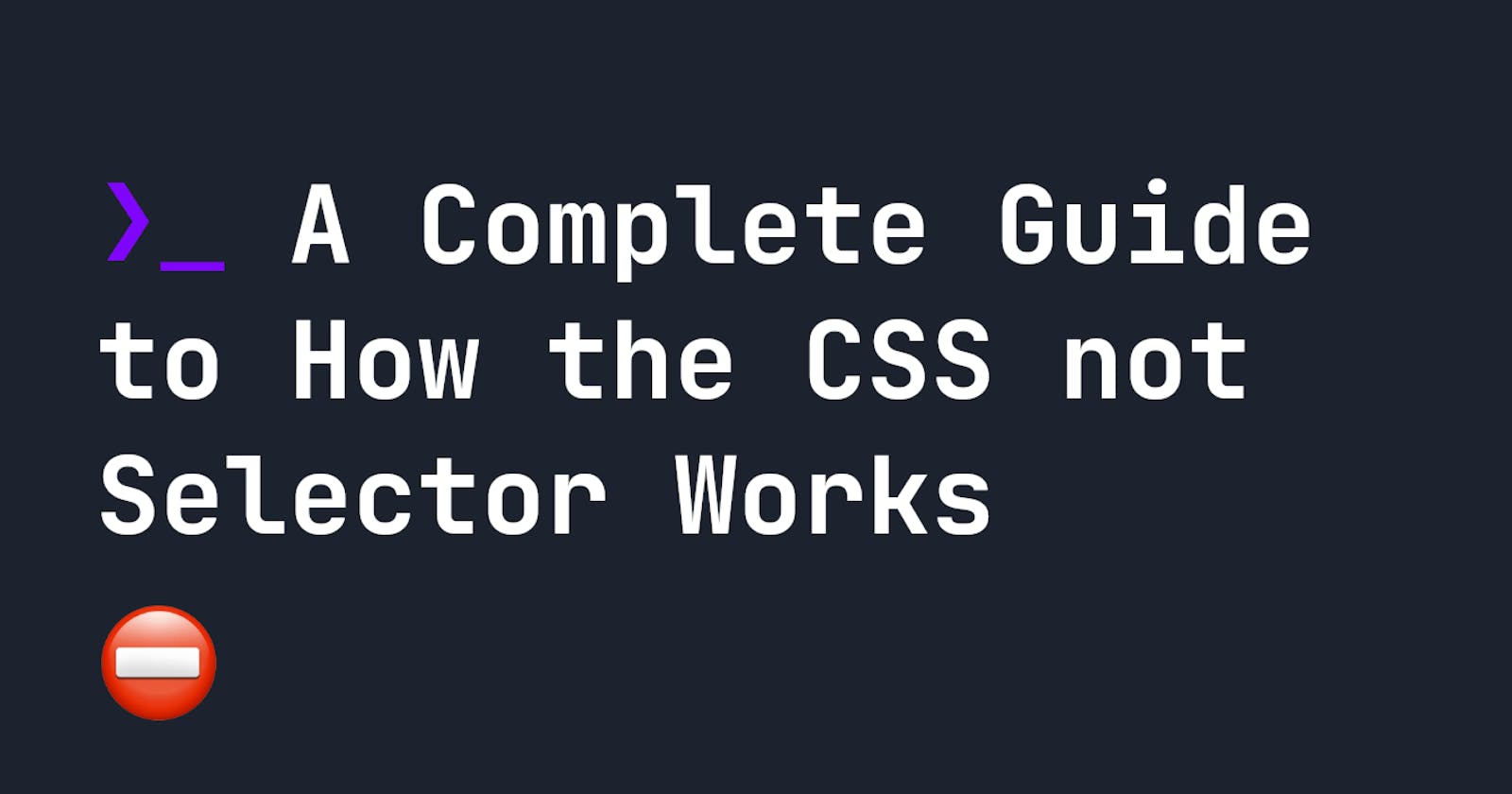A Complete Guide to How the CSS not Selector Works