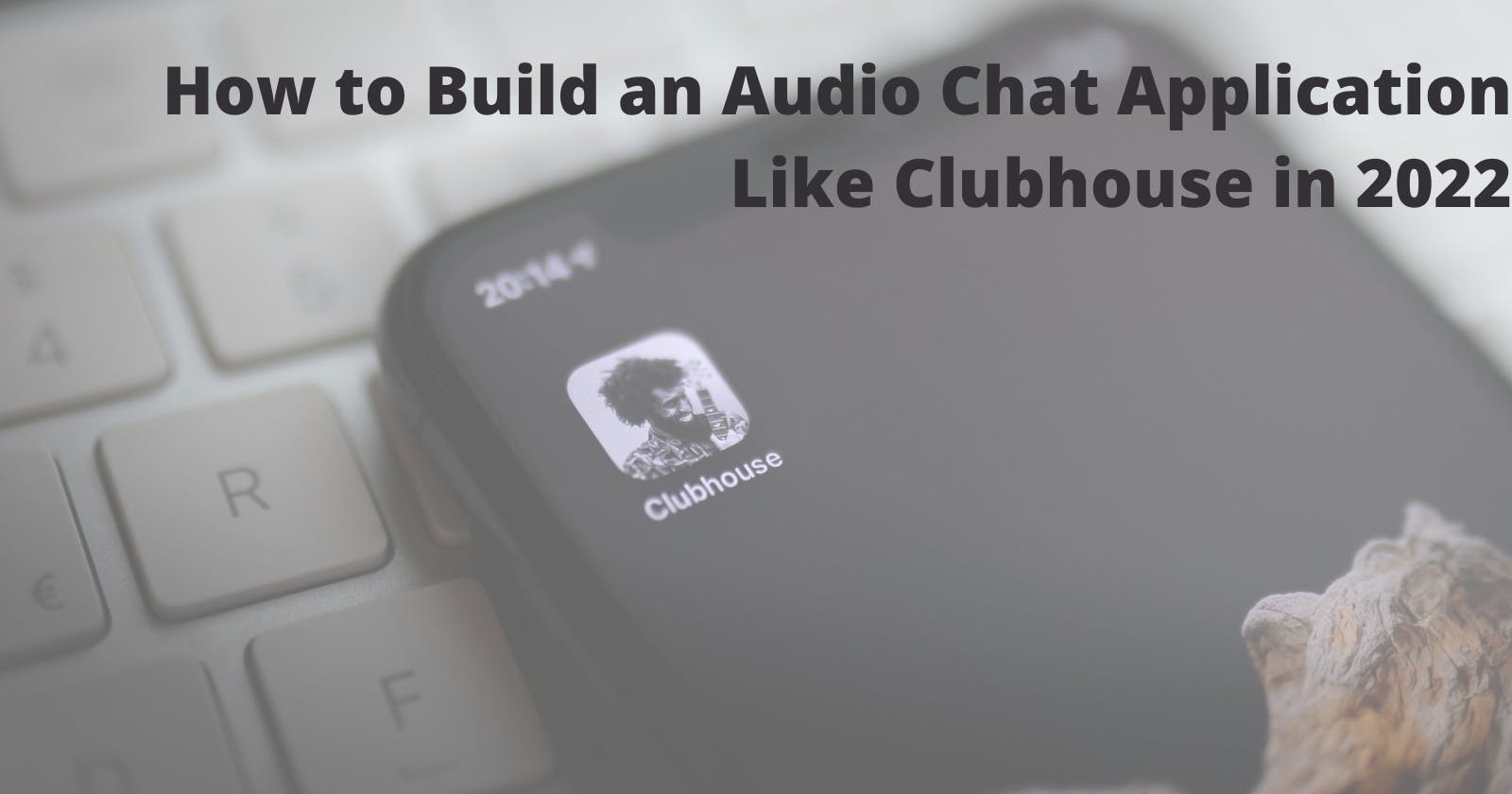How to Build an Audio Chat Application Like Clubhouse in 2022