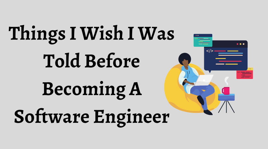 Things I Wish I Was Told Before Becoming A Software Engineer