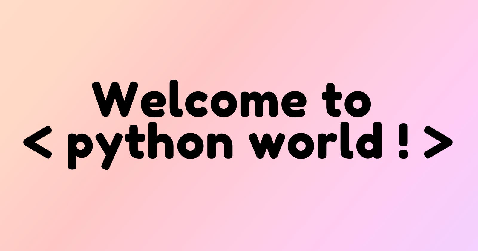 Welcome to <Python World!>