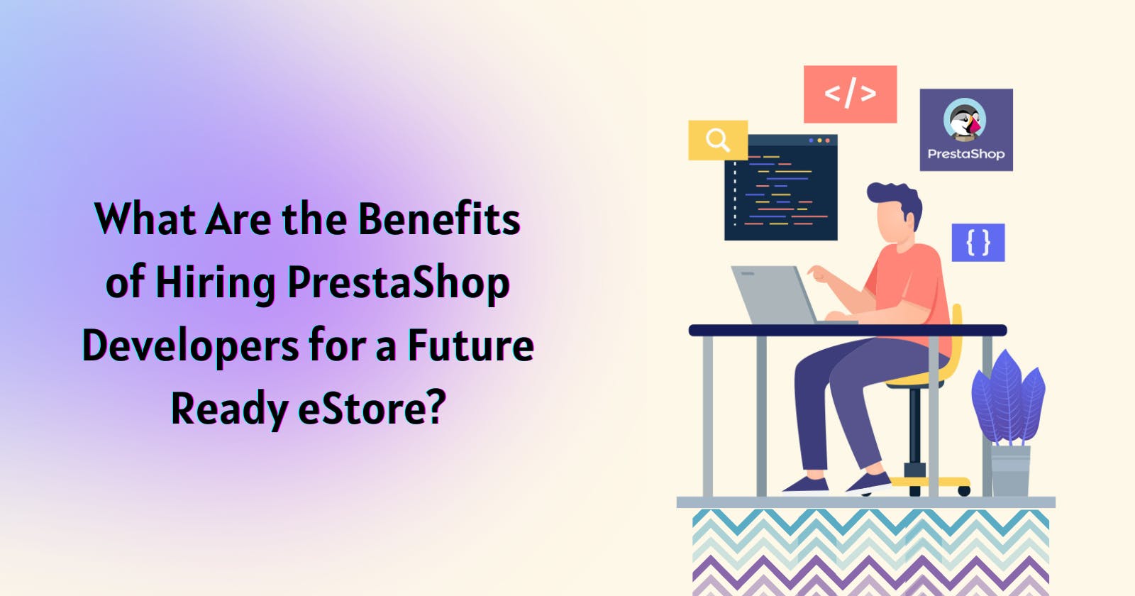 What Are the Benefits of Hiring PrestaShop Developers for a Future Ready eStore?