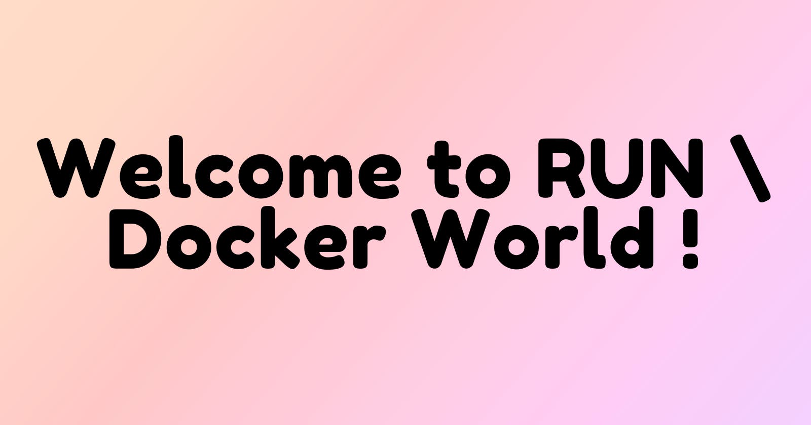 Welcome to RUN \ Docker World !
