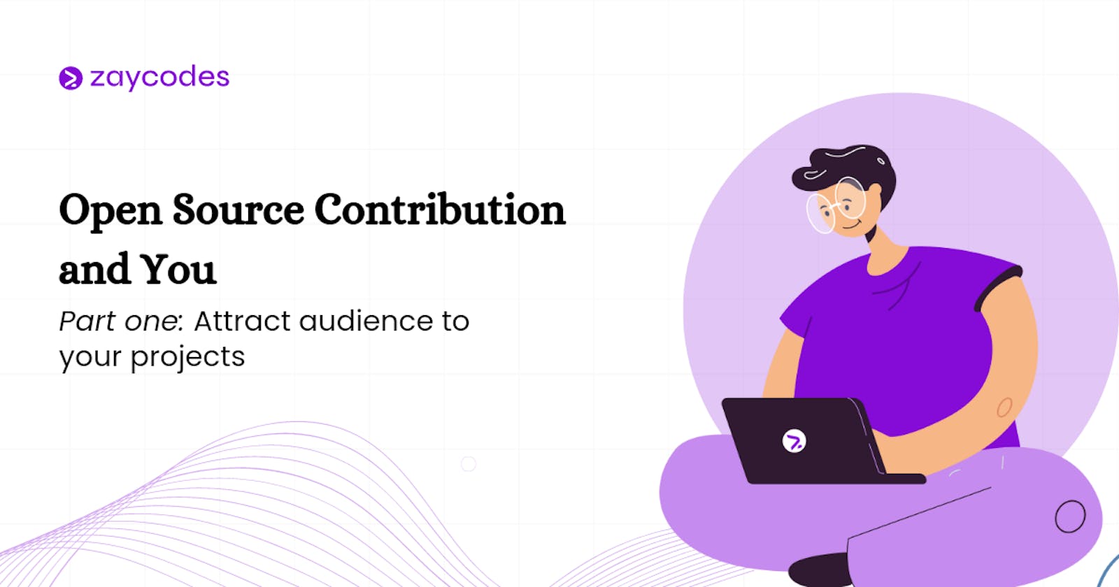 Open Source Contribution and You (Part 1): Attract Audience To Your Projects