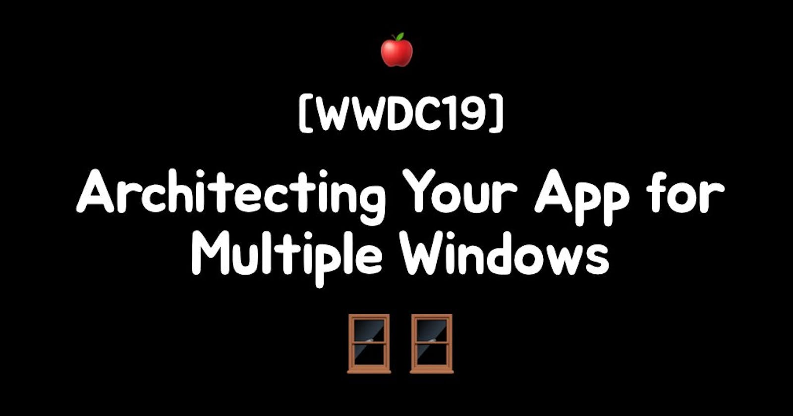 [WWDC] Architecting Your App for Multiple Windows