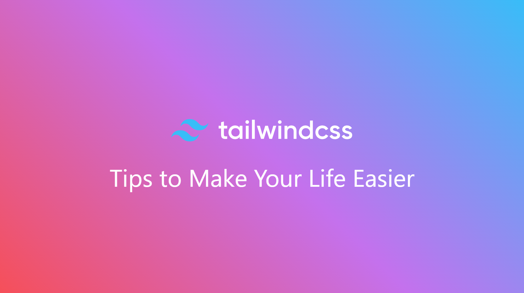 Tailwind CSS Tips to Make Your Life Easier