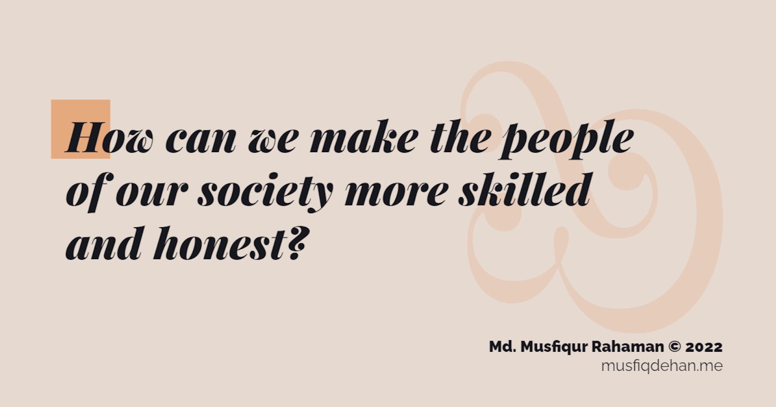 How can we make the people of our society more skilled and honest?