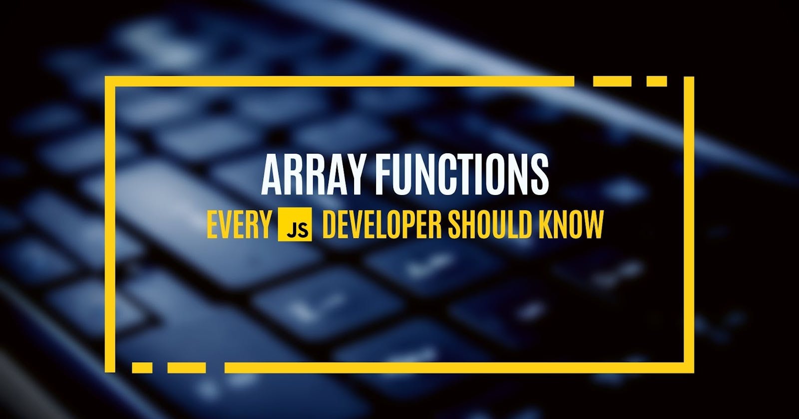 Top Array Functions every JS developer should know!