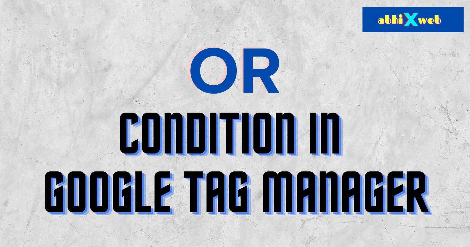 How to add multiple conditions in GTM (Google Tag Manager)?