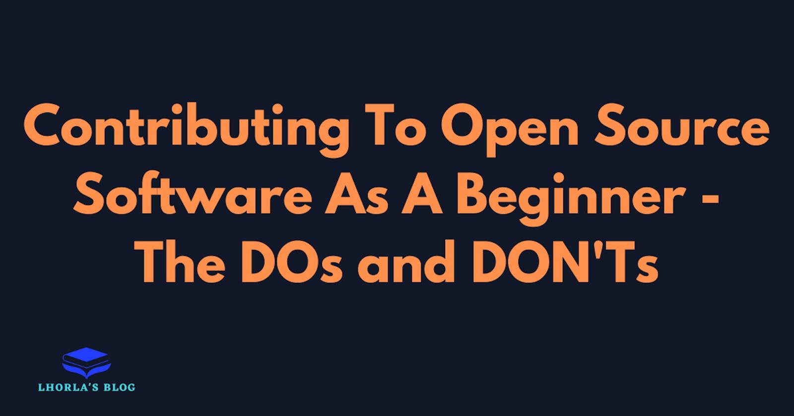 Contributing To Open Source Software As A Beginner: The DOs and DON'Ts
