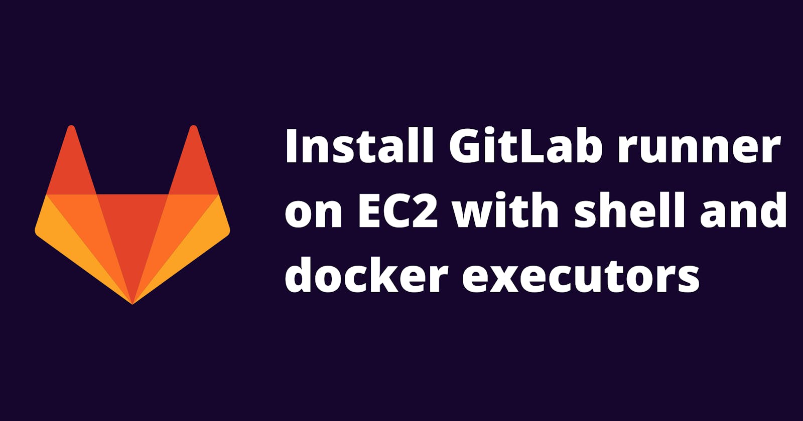 Install GitLab runner on EC2 with shell and docker executors