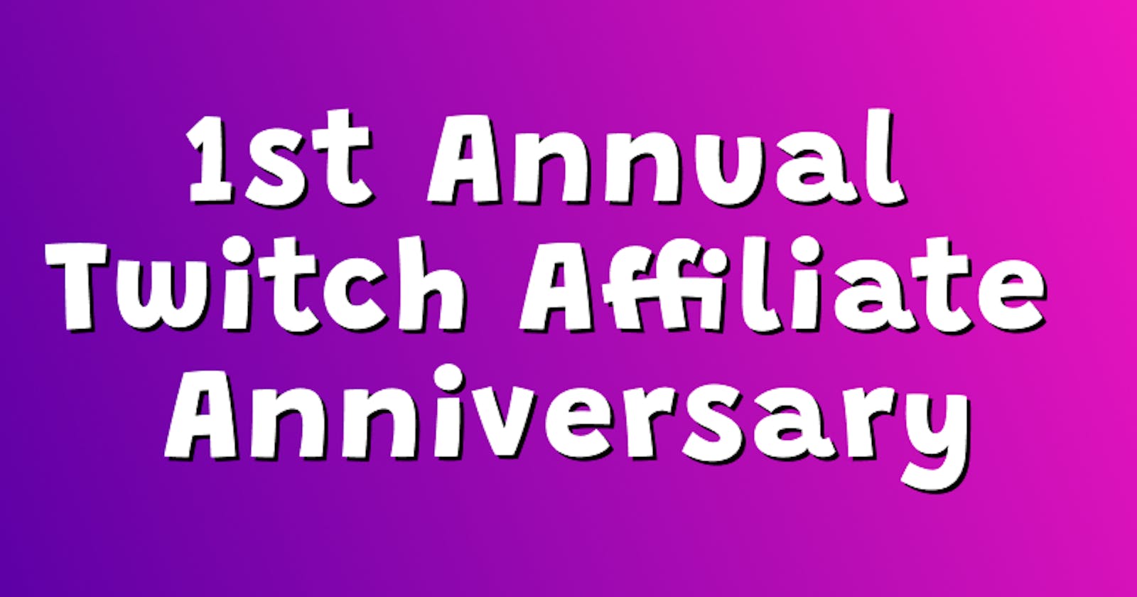 Upcoming 1st year Twitch Affiliate Anniversary!