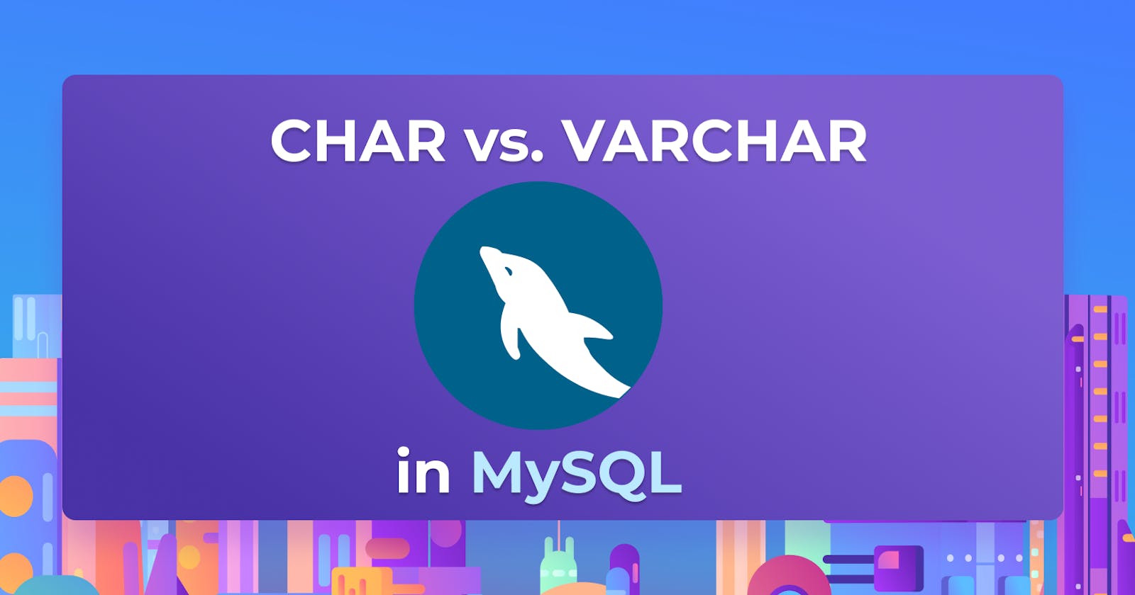 CHAR vs. VARCHAR: What’s the Difference?