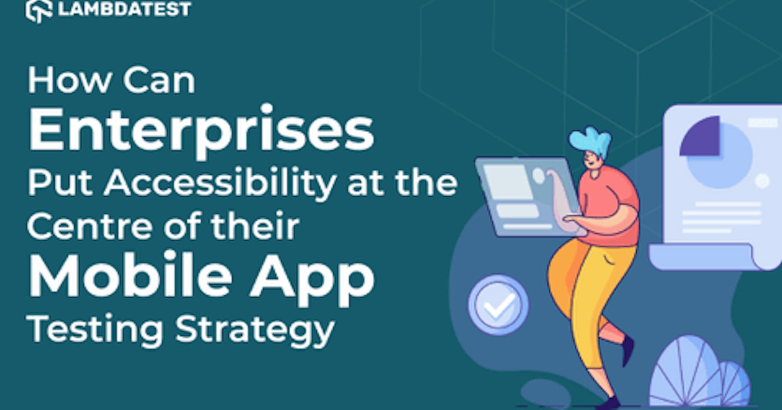 How Can Enterprises Put Accessibility at the Centre of their Mobile App Testing Strategy?