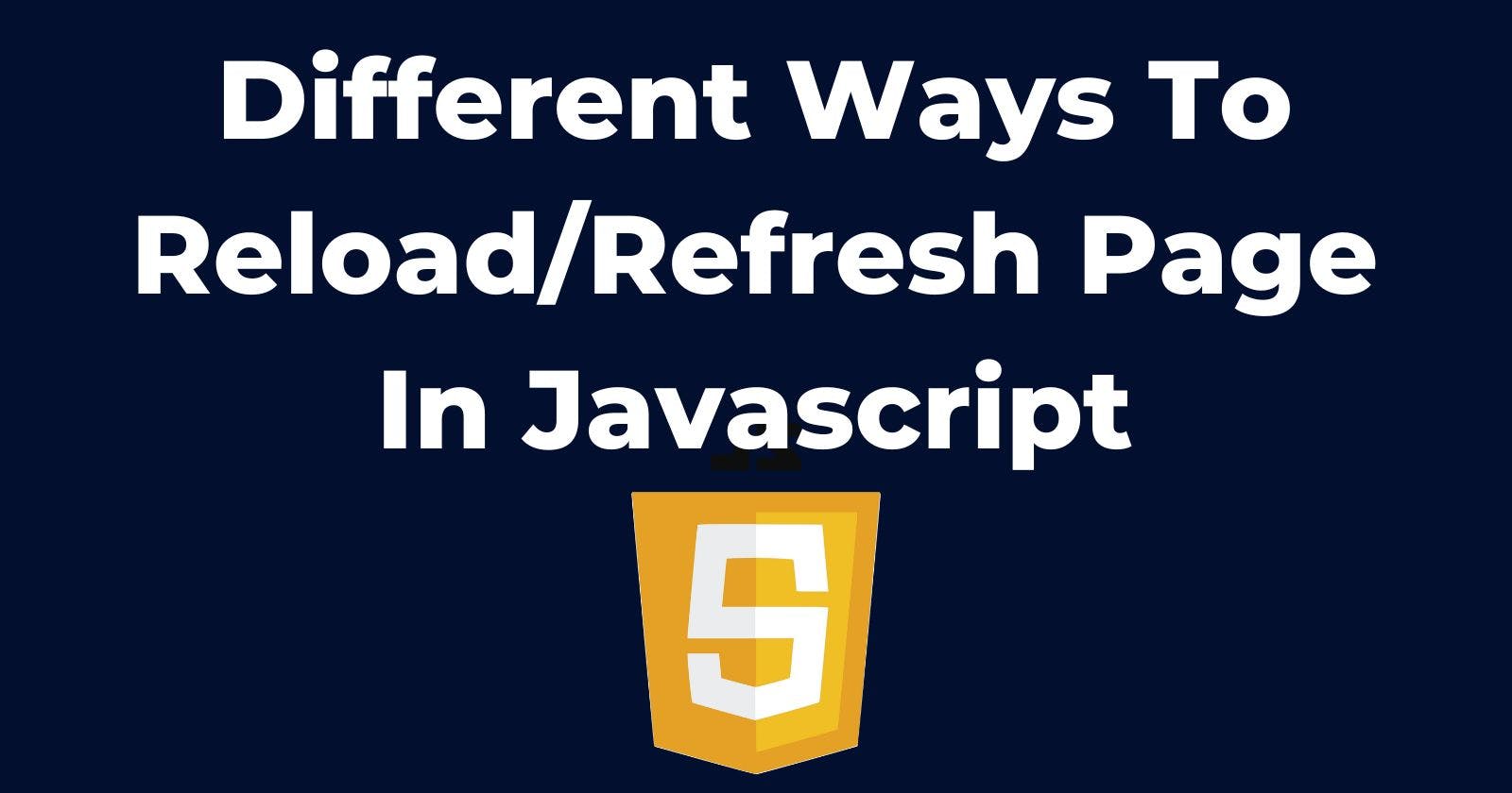 Different Ways To Reload/Refresh Page In Javascript