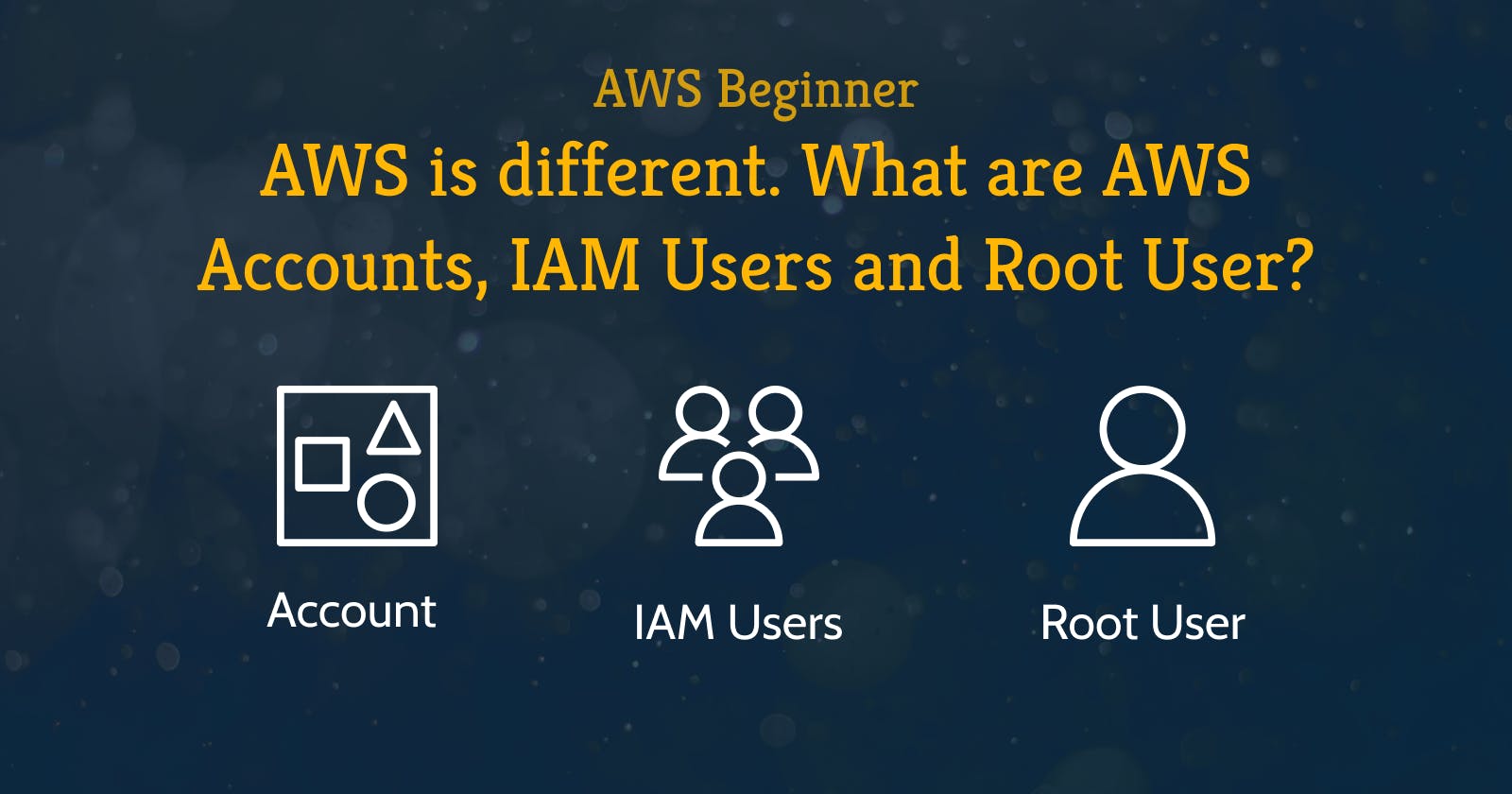 AWS Beginner: AWS is different. What are AWS Accounts, IAM Users and Root User?