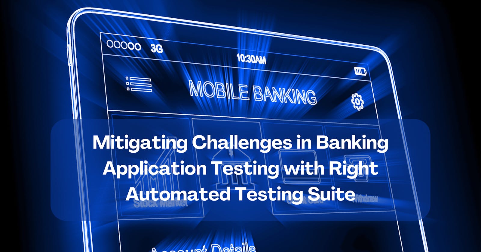 Mitigating Challenges in Banking Application Testing with Right Automated Testing Suite