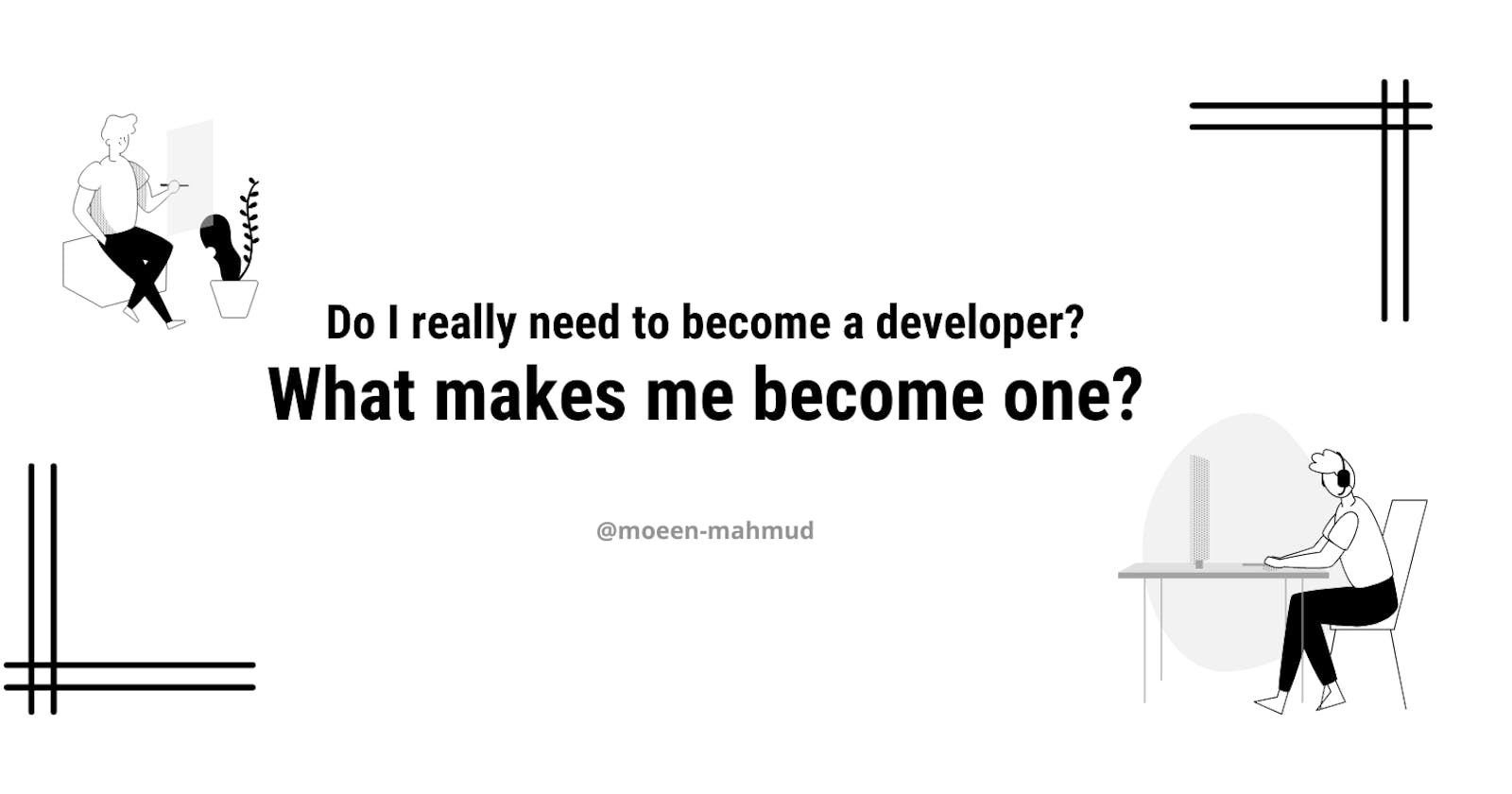 Do I really need to become a developer? 
What makes me become one?