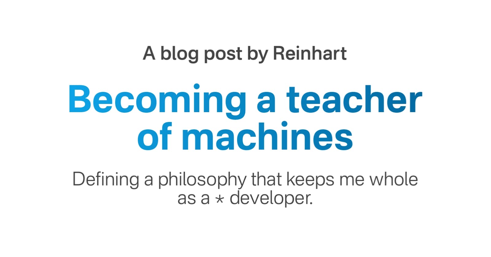 Becoming a teacher of machines: Defining a philosophy that keeps me whole as a * developer.
