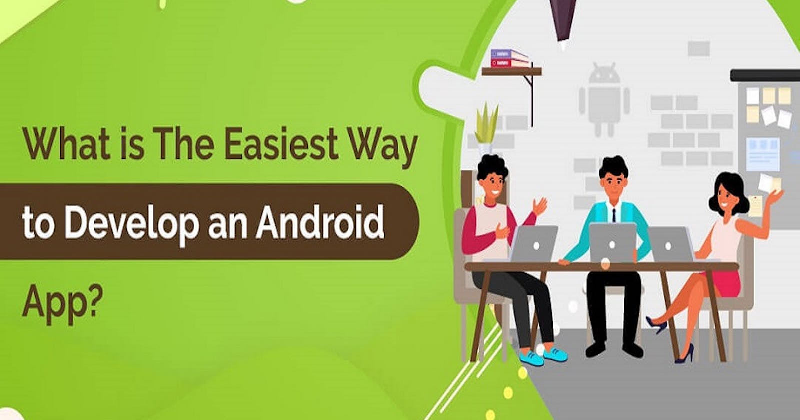 How to Develop an Android App Easiest Way?