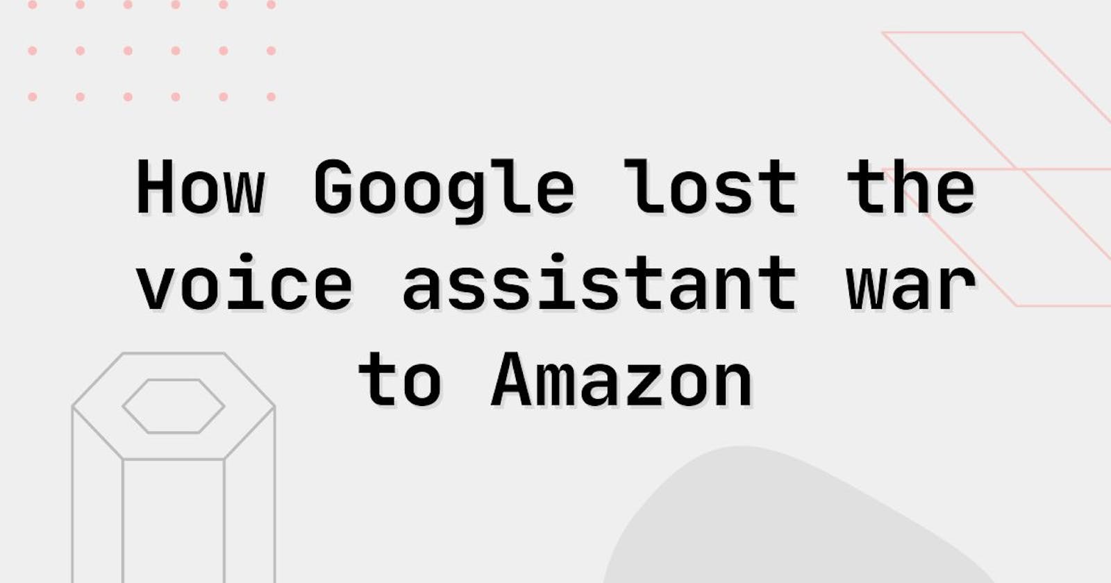 How Google had almost 10 years' head start on voice assistants and lost its competition to Amazon