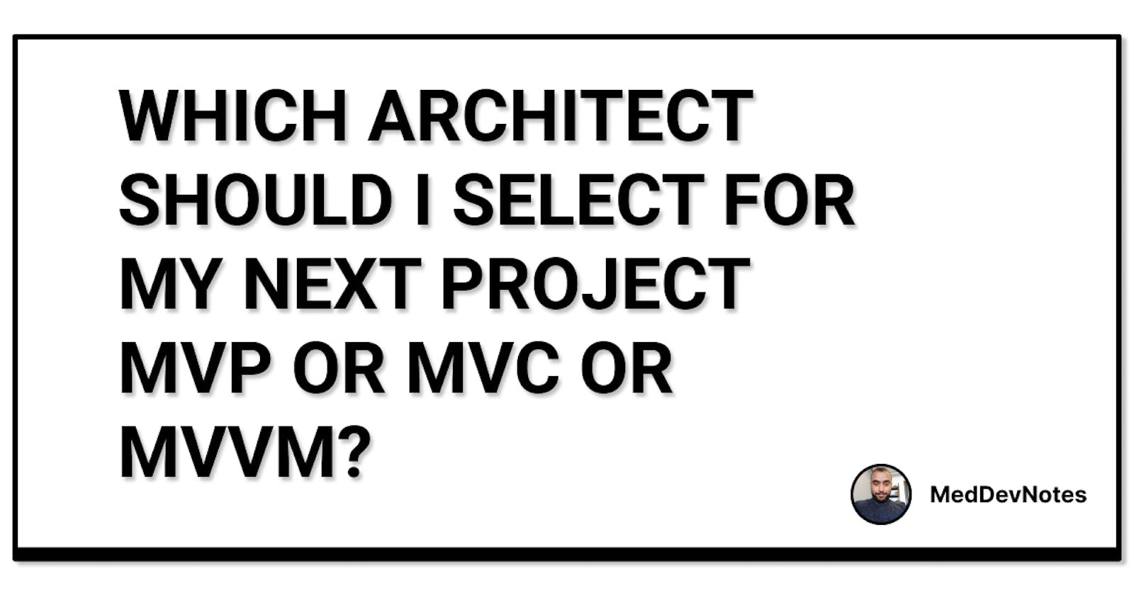 Which architect should I select for my next Project MVP or MVC or MVVM?