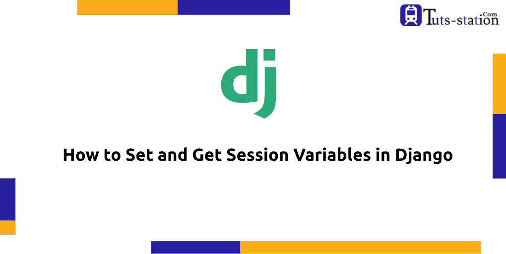 How to Set and Get Session Variables in Django?