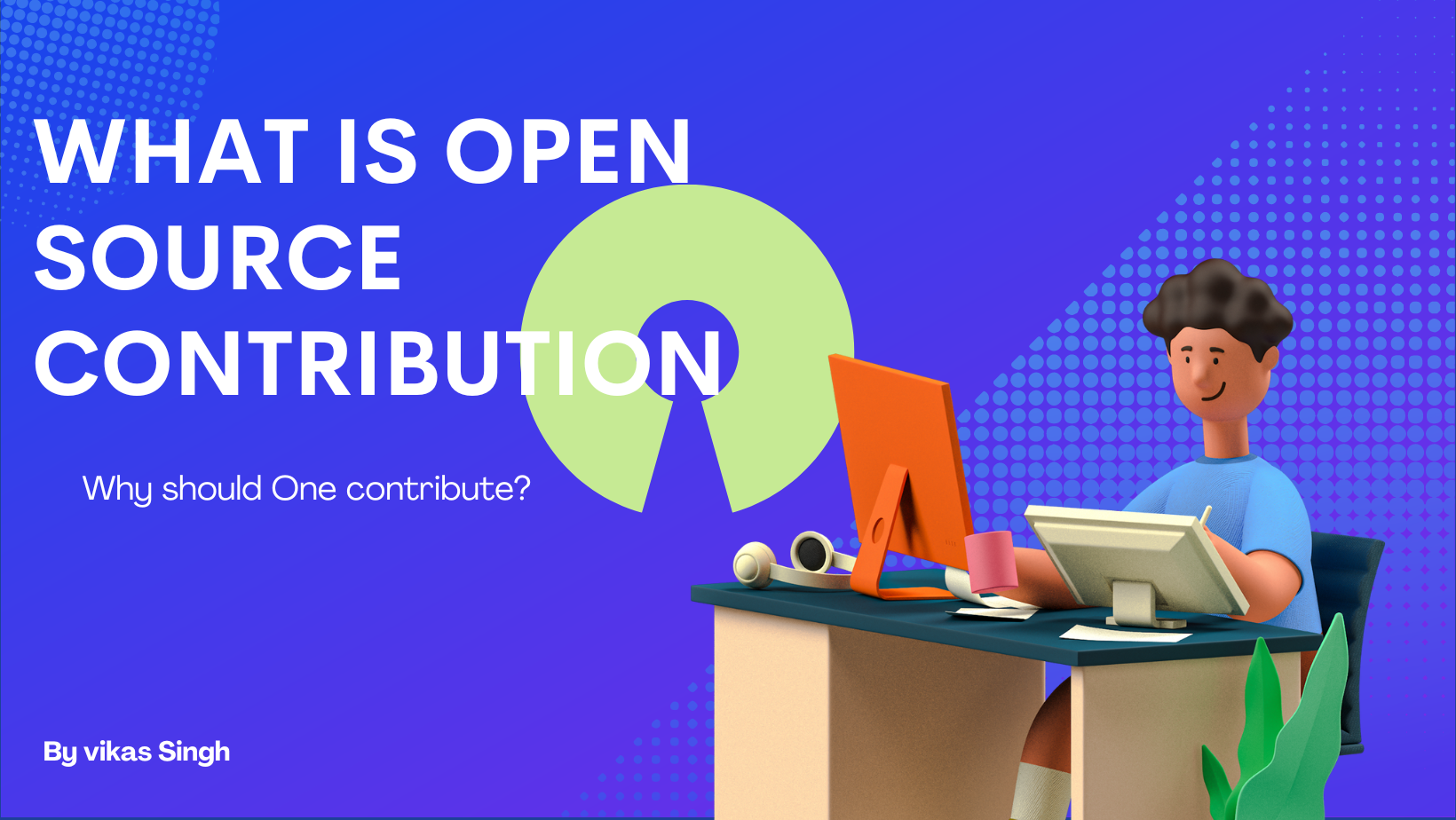 First Open Source Contribution What is Open-Source Contribution and Why should I contribute?