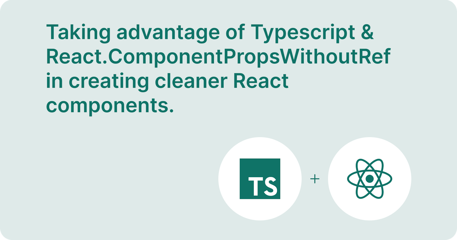 Taking advantage of Typescript & React.ComponentPropsWithoutRef in creating cleaner React components.