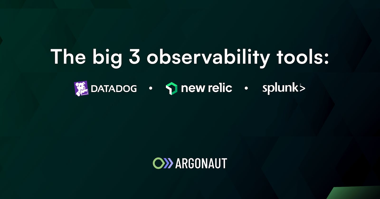 The big 3 observability tools: Datadog vs New Relic vs Splunk
