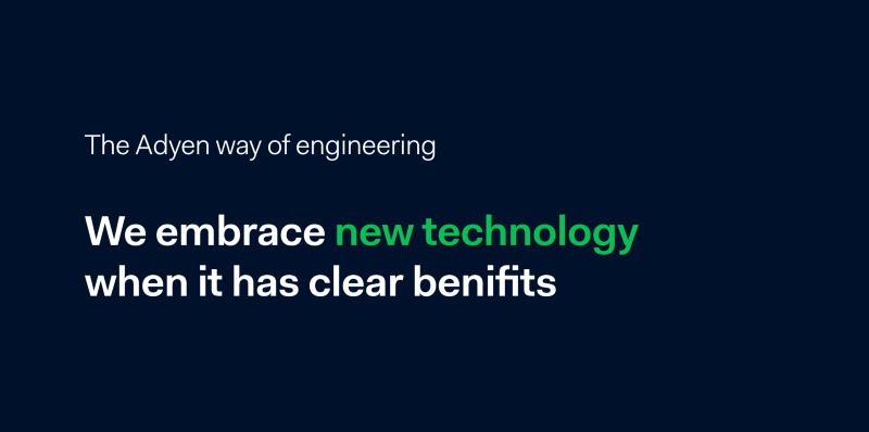 We embrace new technology when it has clear benefits. slide from Adyen Formula