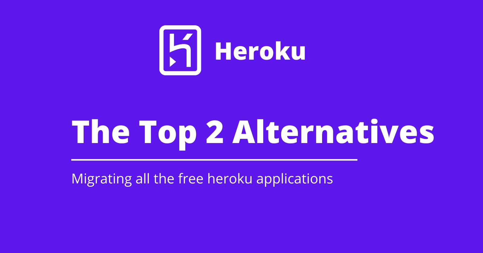 Heroku is shutting down all the free services  and here are top 2 alternatives