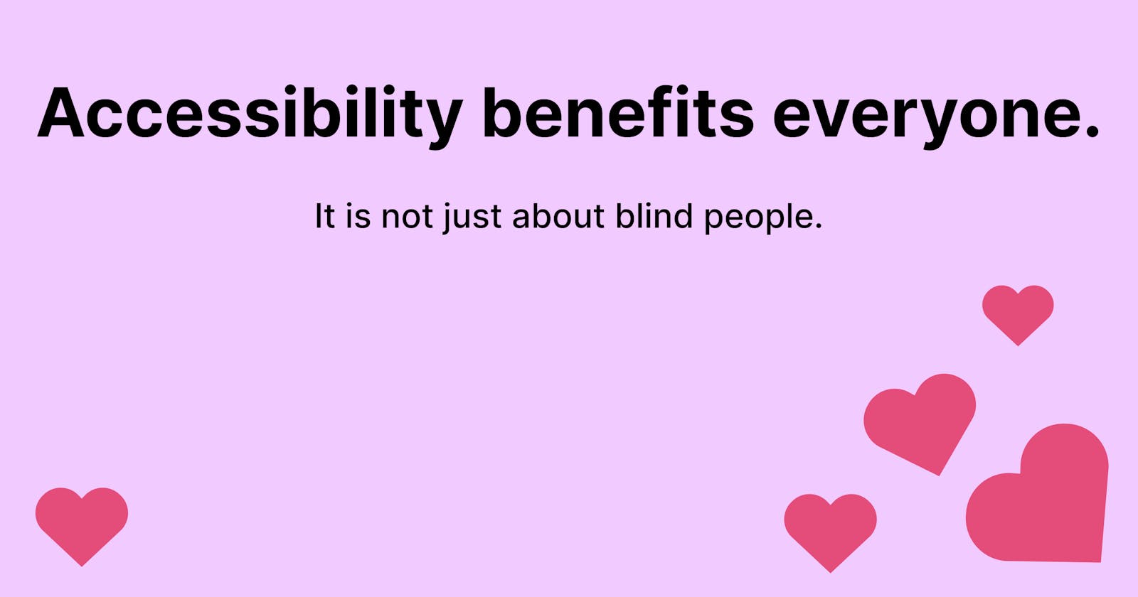 Accessibility benefits everyone