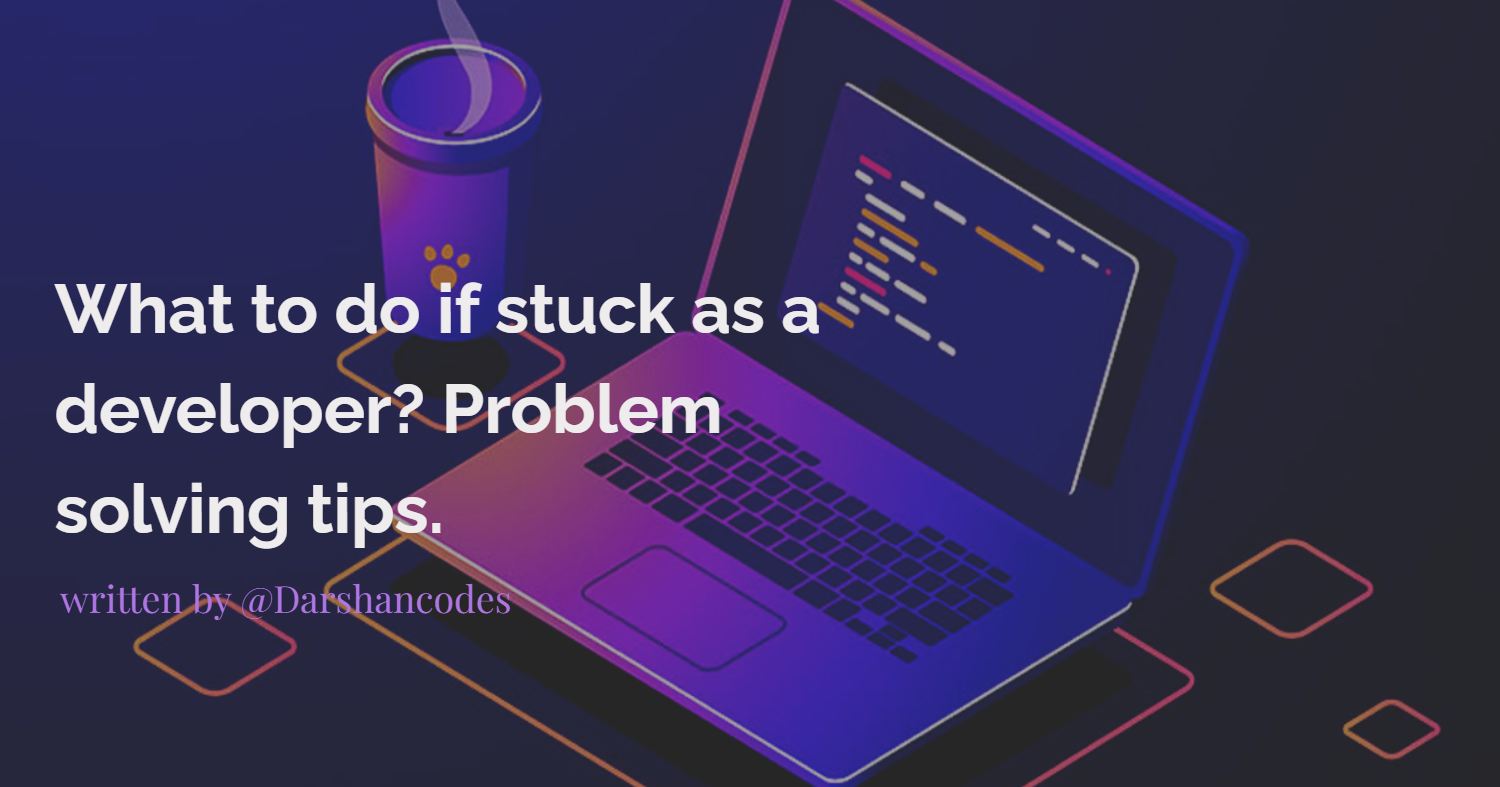 What do I do when I'm stuck as a developer? And some online communities that help me in problem solving.