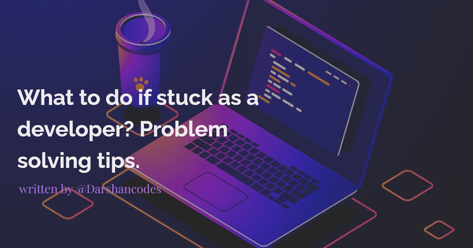 What do I do when I'm stuck as a developer? And some online communities that help me in problem solving.