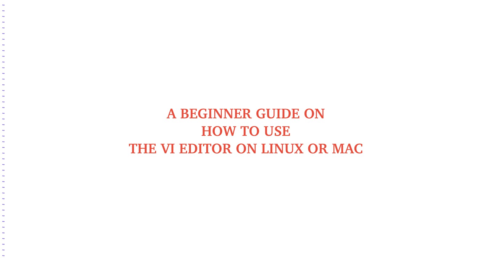 A Beginner Guide on How To Use the Vi Text Editor on Linux or Mac