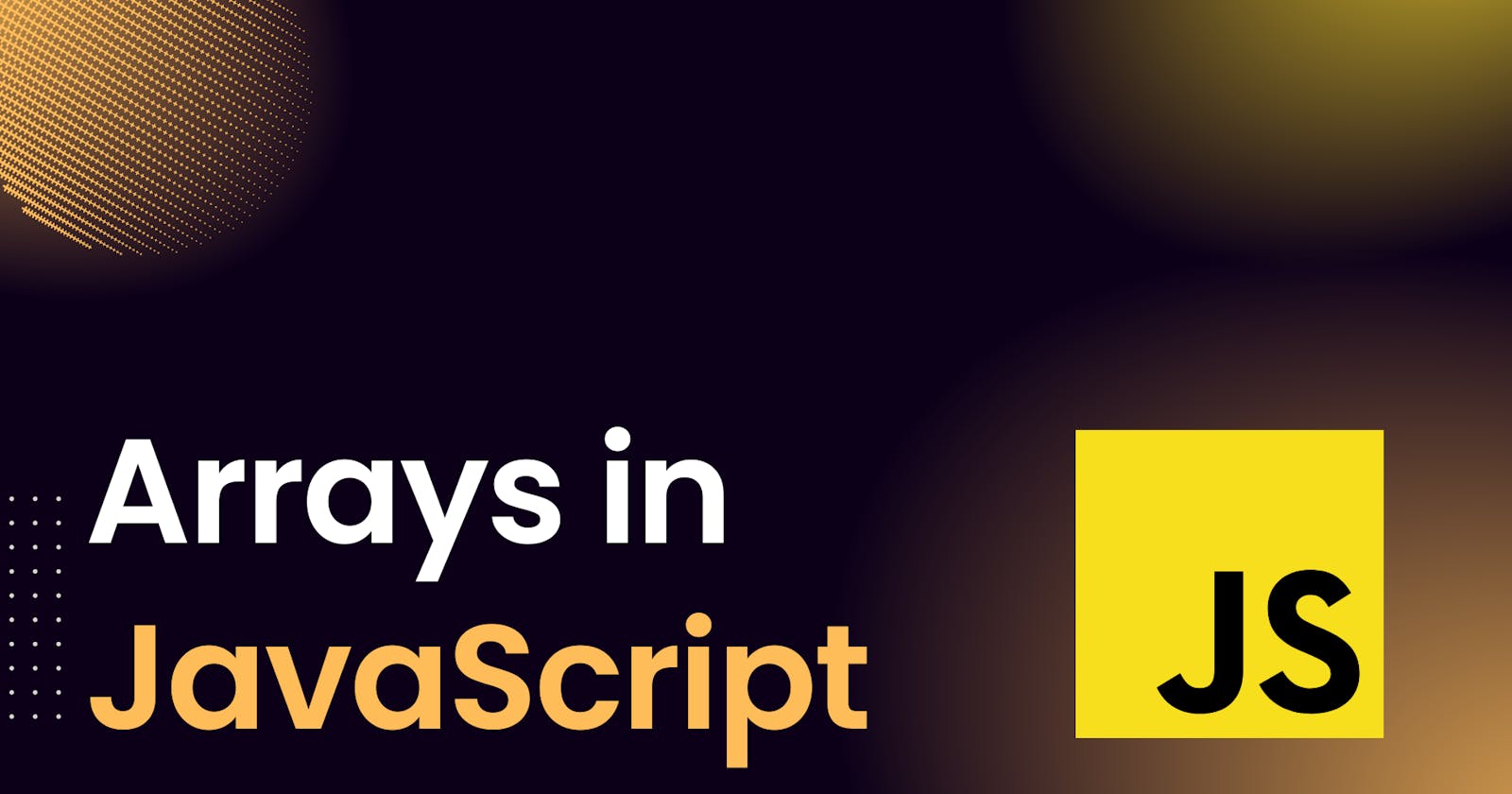 Arrays in JavaScript : An in-depth Guide
