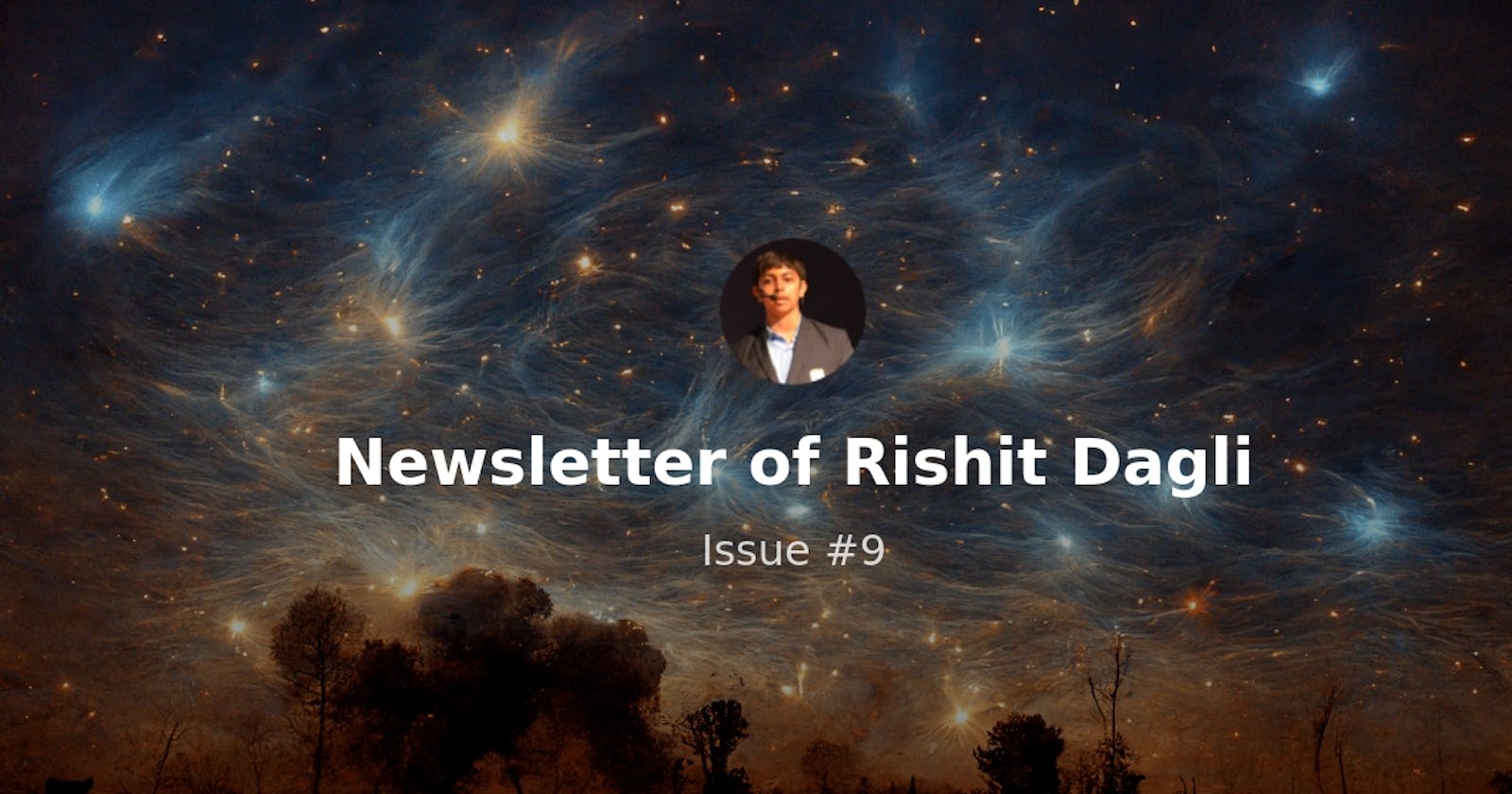 Newsletter of Rishit Dagli - Issue #9