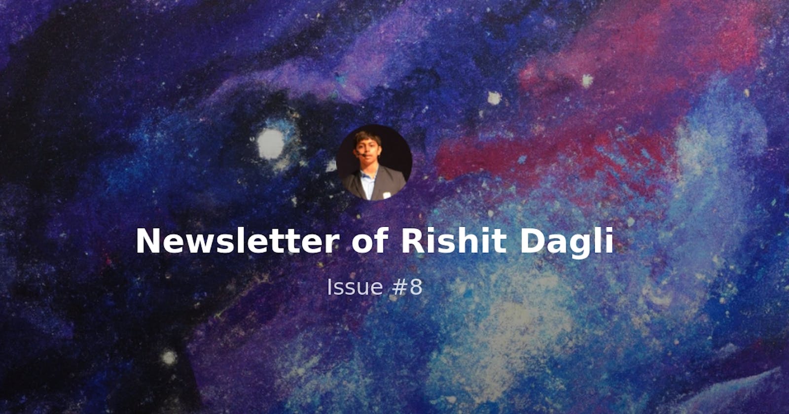 Newsletter of Rishit Dagli - Issue #8