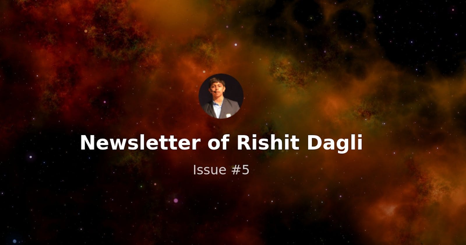 Newsletter of Rishit Dagli - Issue #5