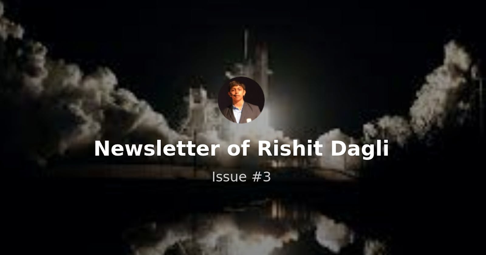 Newsletter of Rishit Dagli - Issue #3
