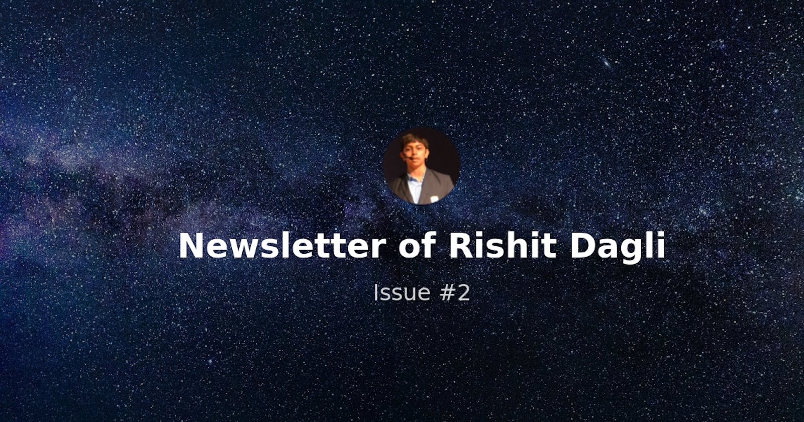 Newsletter of Rishit Dagli - Issue #2