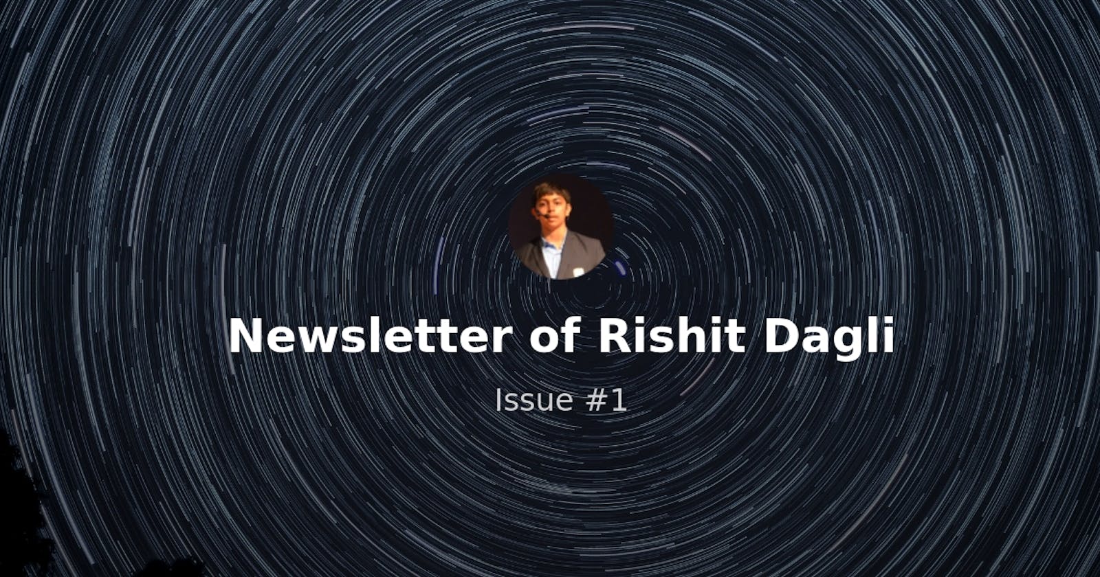 Newsletter of Rishit Dagli - Issue #1