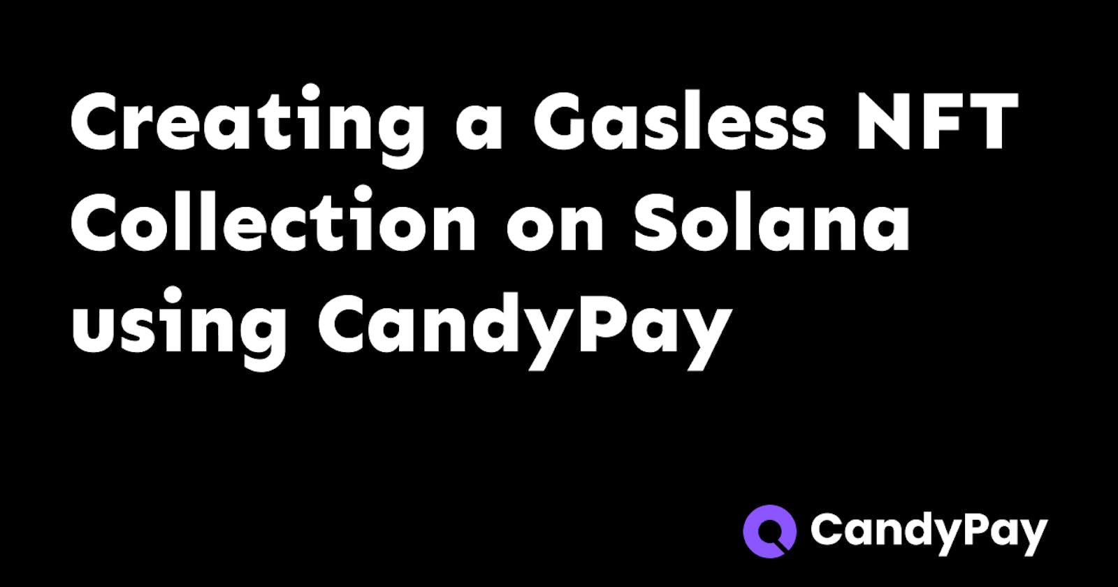 How to quickly create a Gasless NFT Collection on Solana with CandyPay