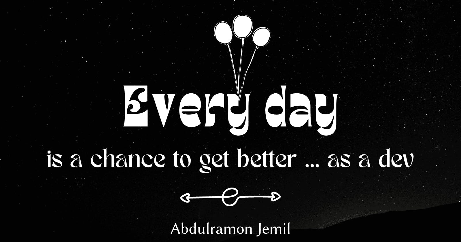 Every day is a chance to get better ... as a dev
