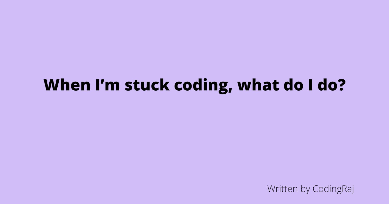 When I’m stuck coding, what do I do?