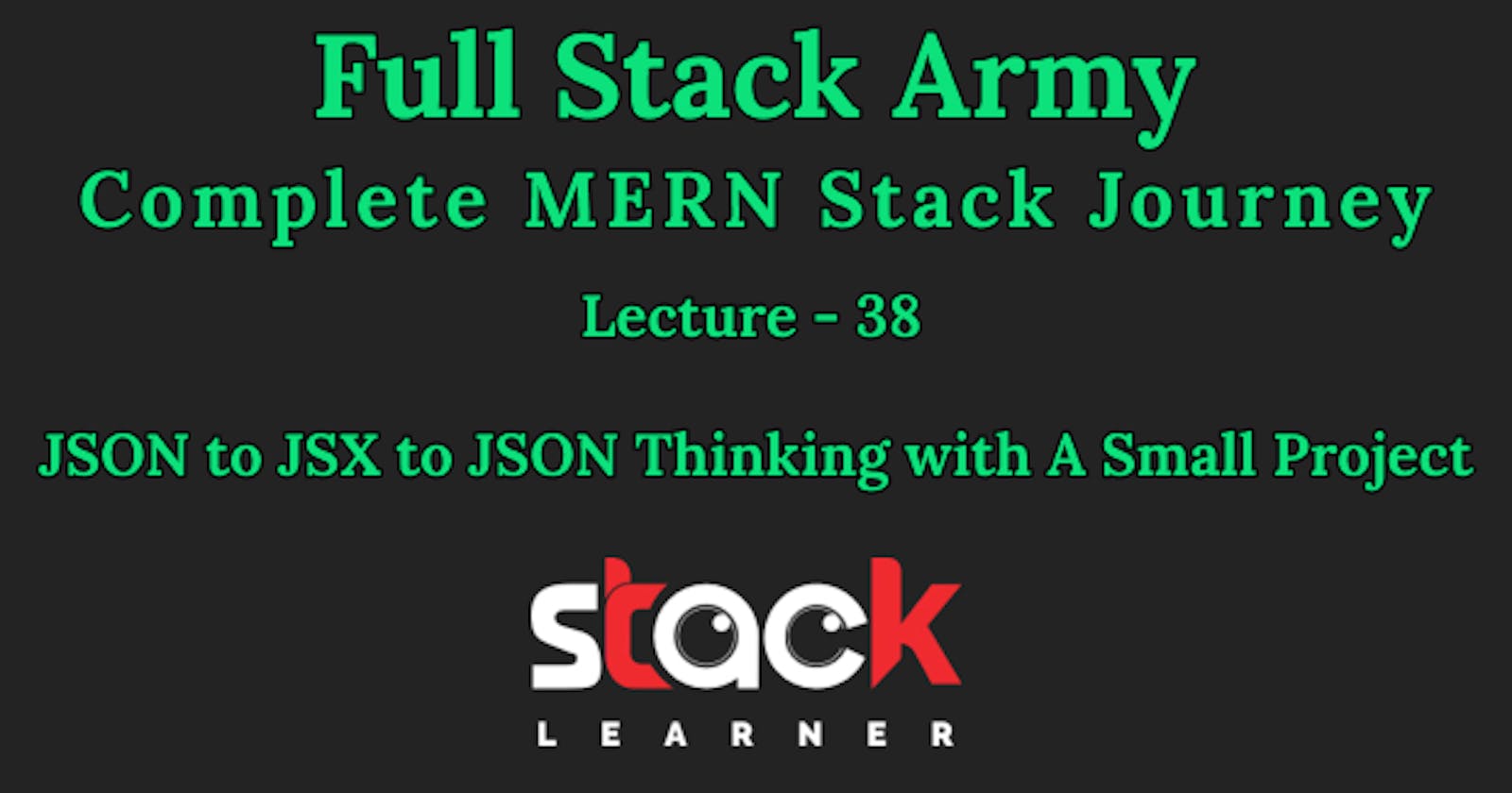 Lecture 38 - JSON to JSX to JSON Thinking with A Small Project